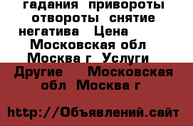 гадания, привороты-отвороты, снятие негатива › Цена ­ 500 - Московская обл., Москва г. Услуги » Другие   . Московская обл.,Москва г.